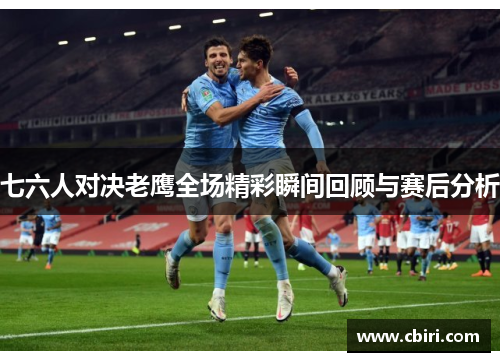 七六人对决老鹰全场精彩瞬间回顾与赛后分析