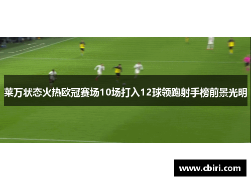 莱万状态火热欧冠赛场10场打入12球领跑射手榜前景光明